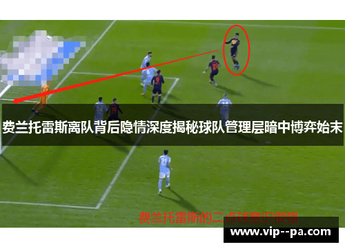 费兰托雷斯离队背后隐情深度揭秘球队管理层暗中博弈始末